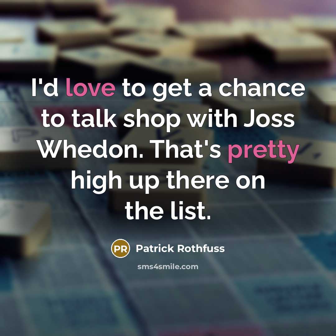 “I'd love to get a chance to talk shop with…” quote by Patrick Rothfuss