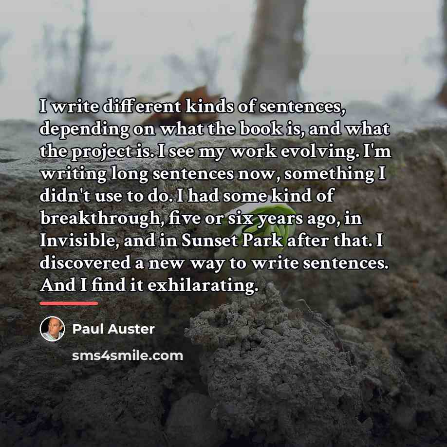 “I write different kinds of sentences, depending on what the…” quote by Paul Auster