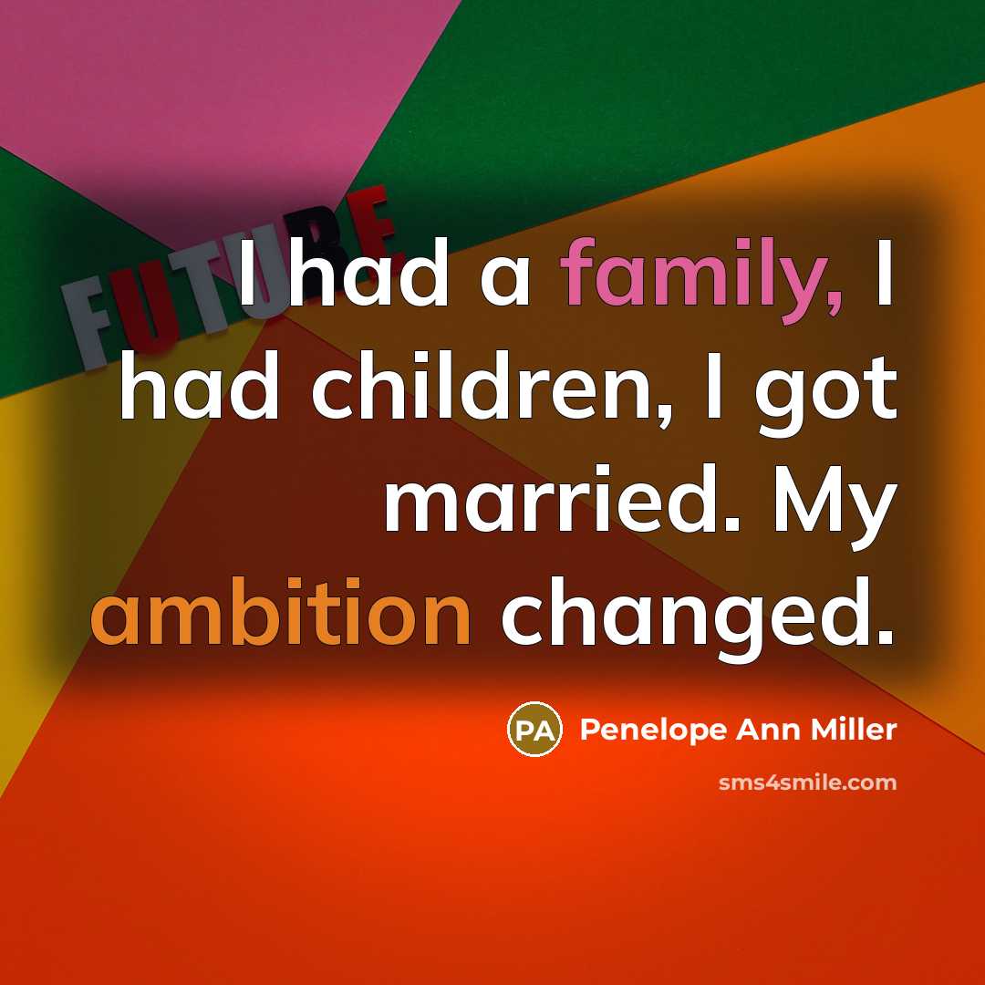 “I had a family, I had children, I got married.…” quote by Penelope Ann Miller