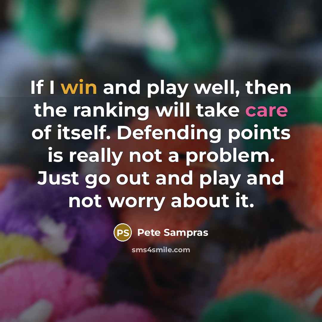 “If I win and play well, then the ranking will…” quote by Pete Sampras