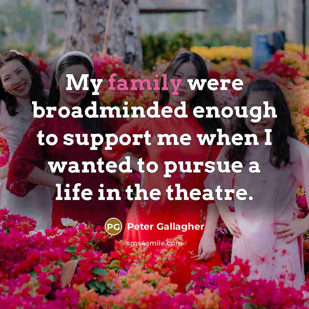 “My family were broadminded enough to support me when I…” quote by Peter Gallagher