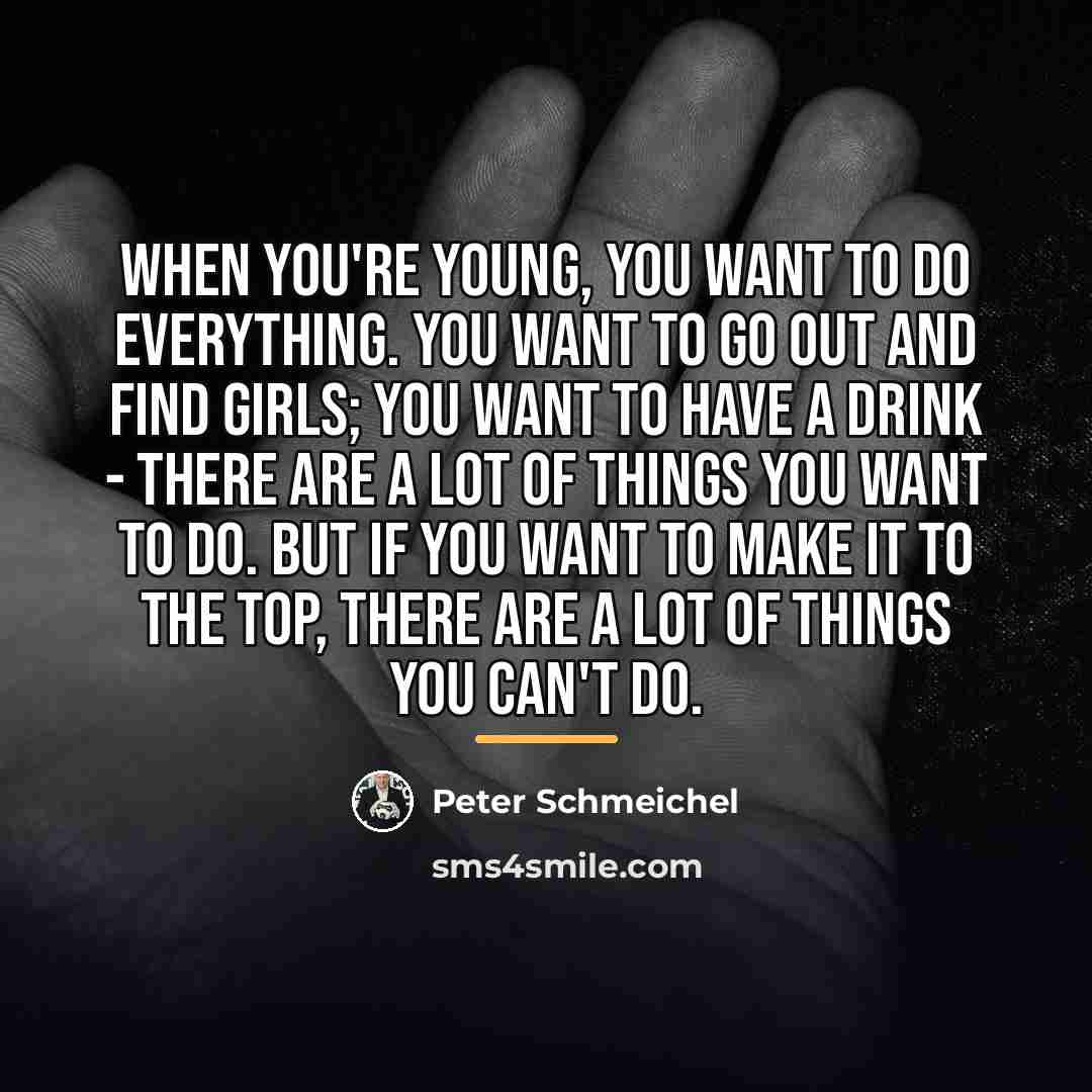“When you're young, you want to do everything. You want…” quote by Peter Schmeichel