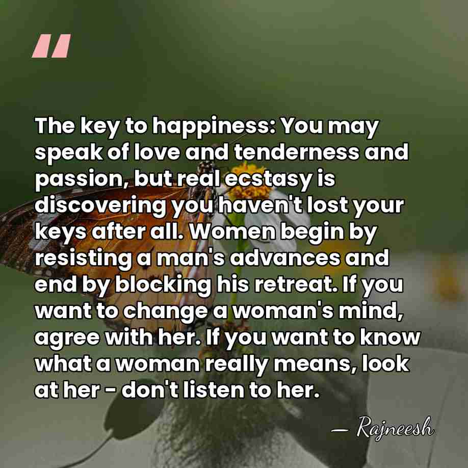 The key to happiness: You may speak of love and tenderness and&hellip; - Rajneesh