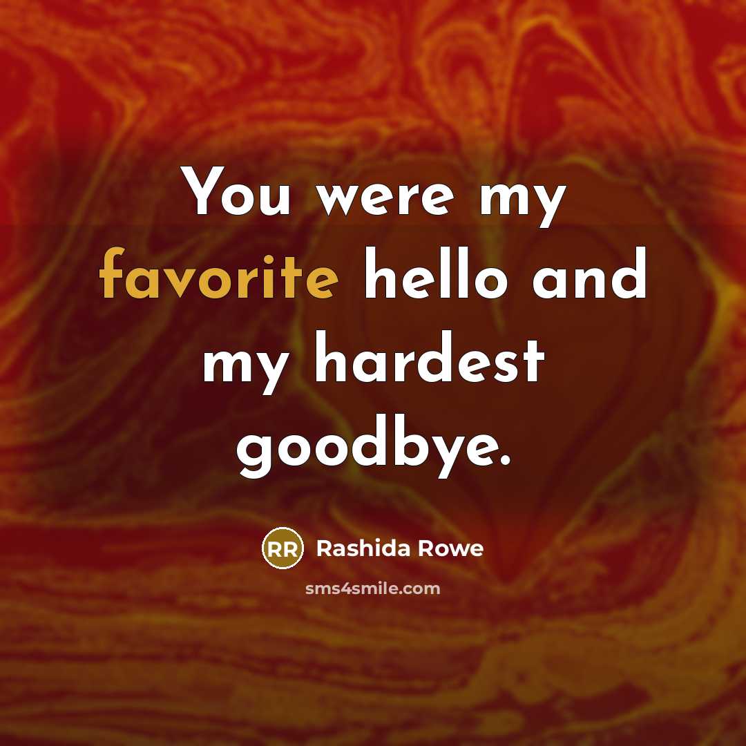 “You were my favorite hello and my hardest goodbye.…” quote by Rashida Rowe