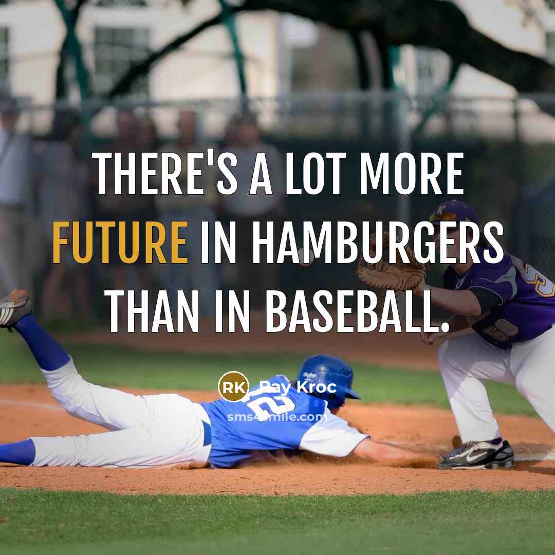 “There's a lot more future in hamburgers than in baseball.…” quote by Ray Kroc
