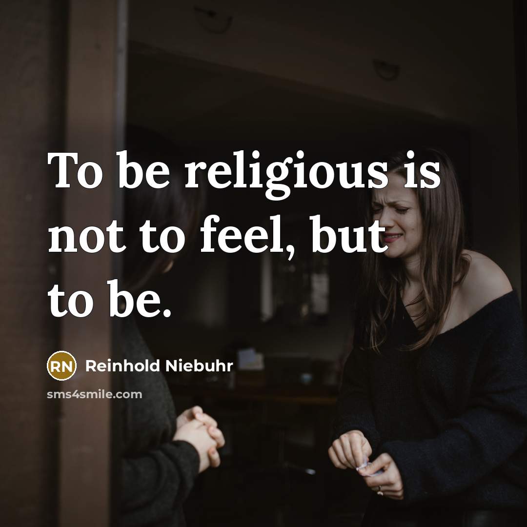 “To be religious is not to feel, but to be.” quote by Reinhold Niebuhr