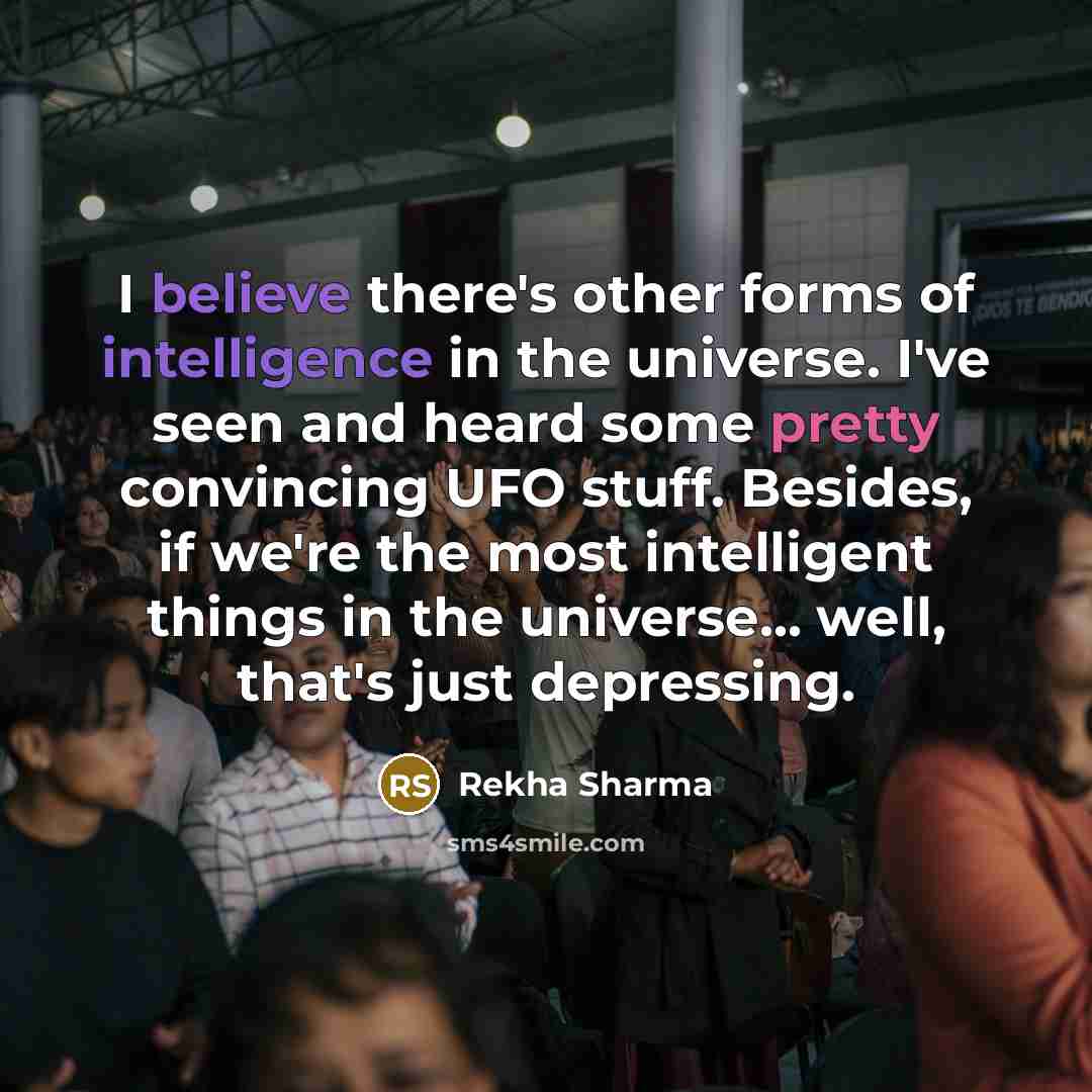 “I believe there's other forms of intelligence in the universe.…” quote by Rekha Sharma