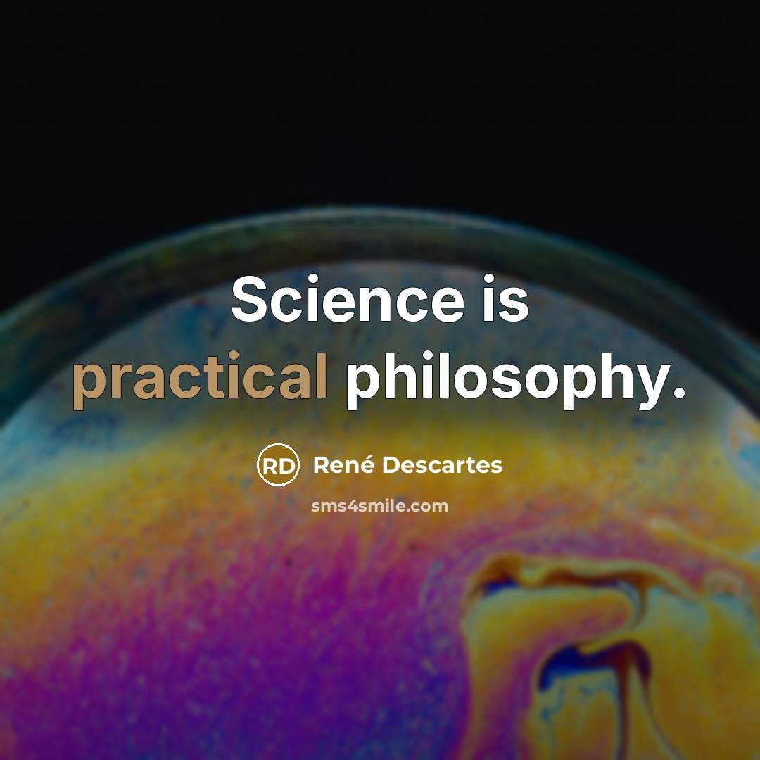 “Science is practical philosophy.…” quote by Rene Descartes