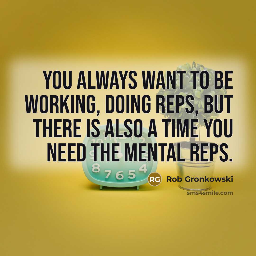 “You always want to be working, doing reps, but there…” quote by Rob Gronkowski