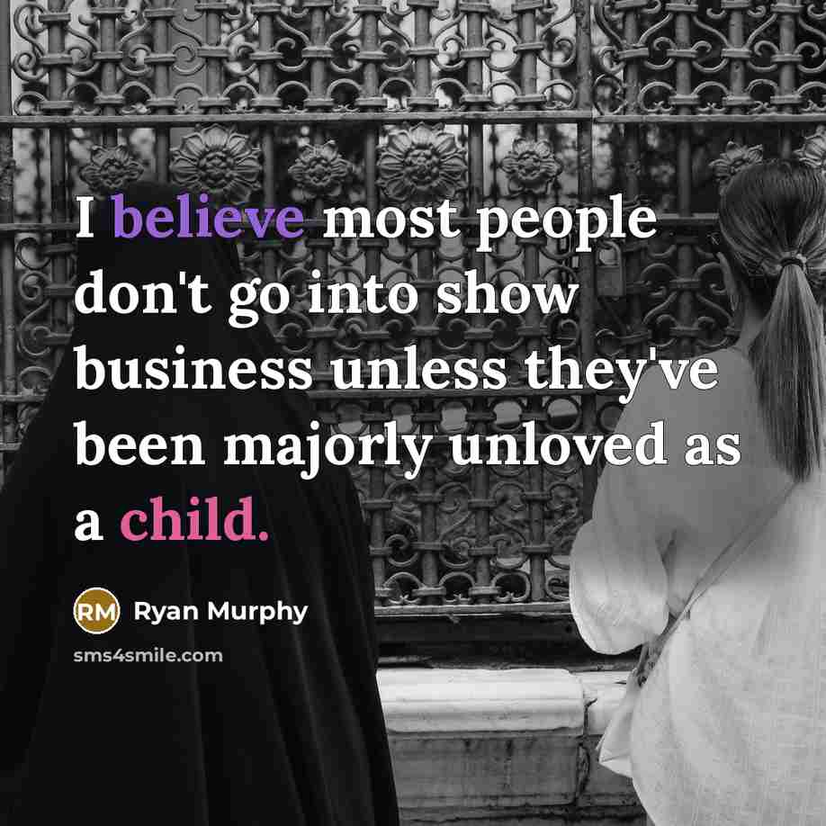 “I believe most people don't go into show business unless…” quote by Ryan Murphy