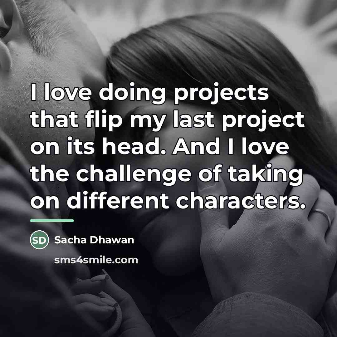 “I love doing projects that flip my last project on…” quote by Sacha Dhawan