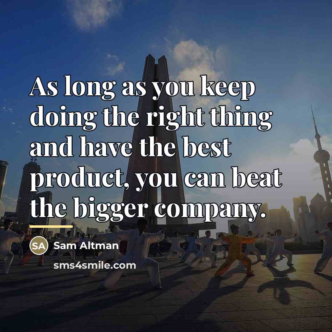 “As long as you keep doing the right thing and…” quote by Sam Altman