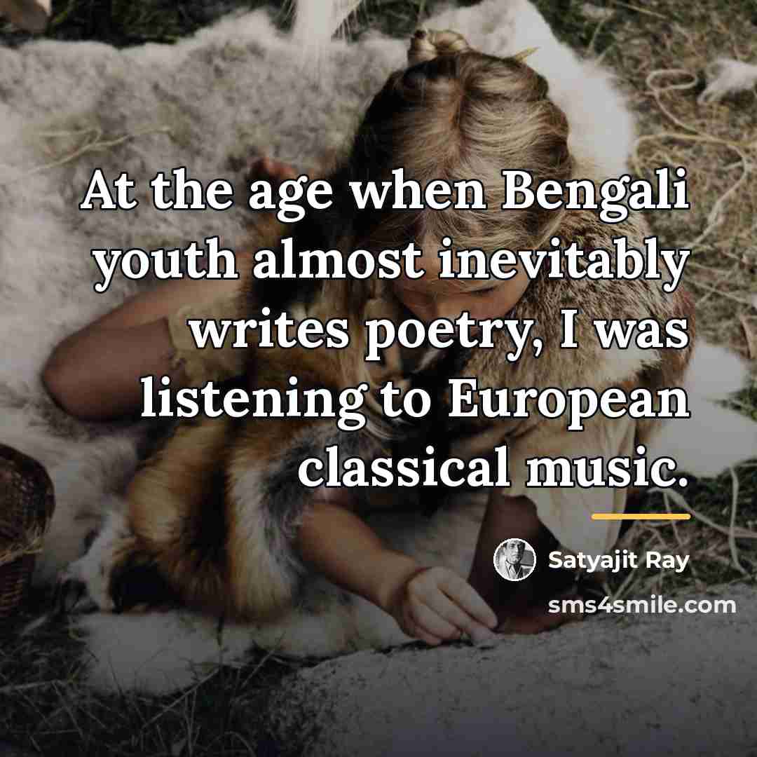 “At the age when Bengali youth almost inevitably writes poetry,…” quote by Satyajit Ray