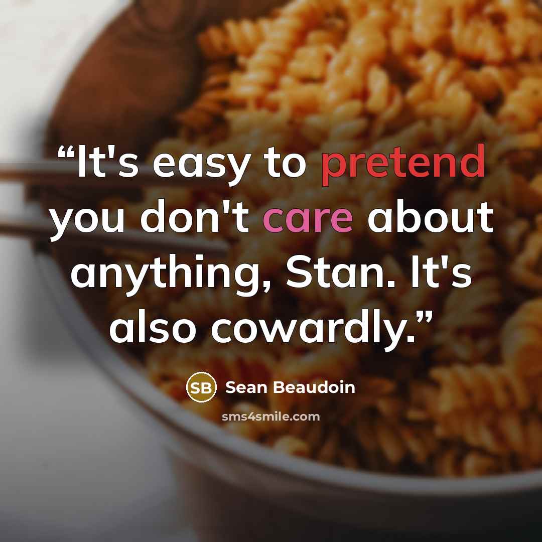 “It's easy to pretend you don't care about anything, Stan. It's also cowardly.” quote by Sean Beaudoin