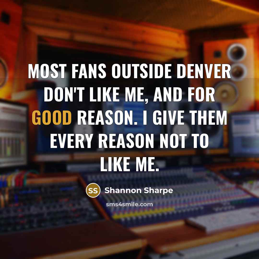 “Most fans outside Denver don't like me, and for good…” quote by Shannon Sharpe