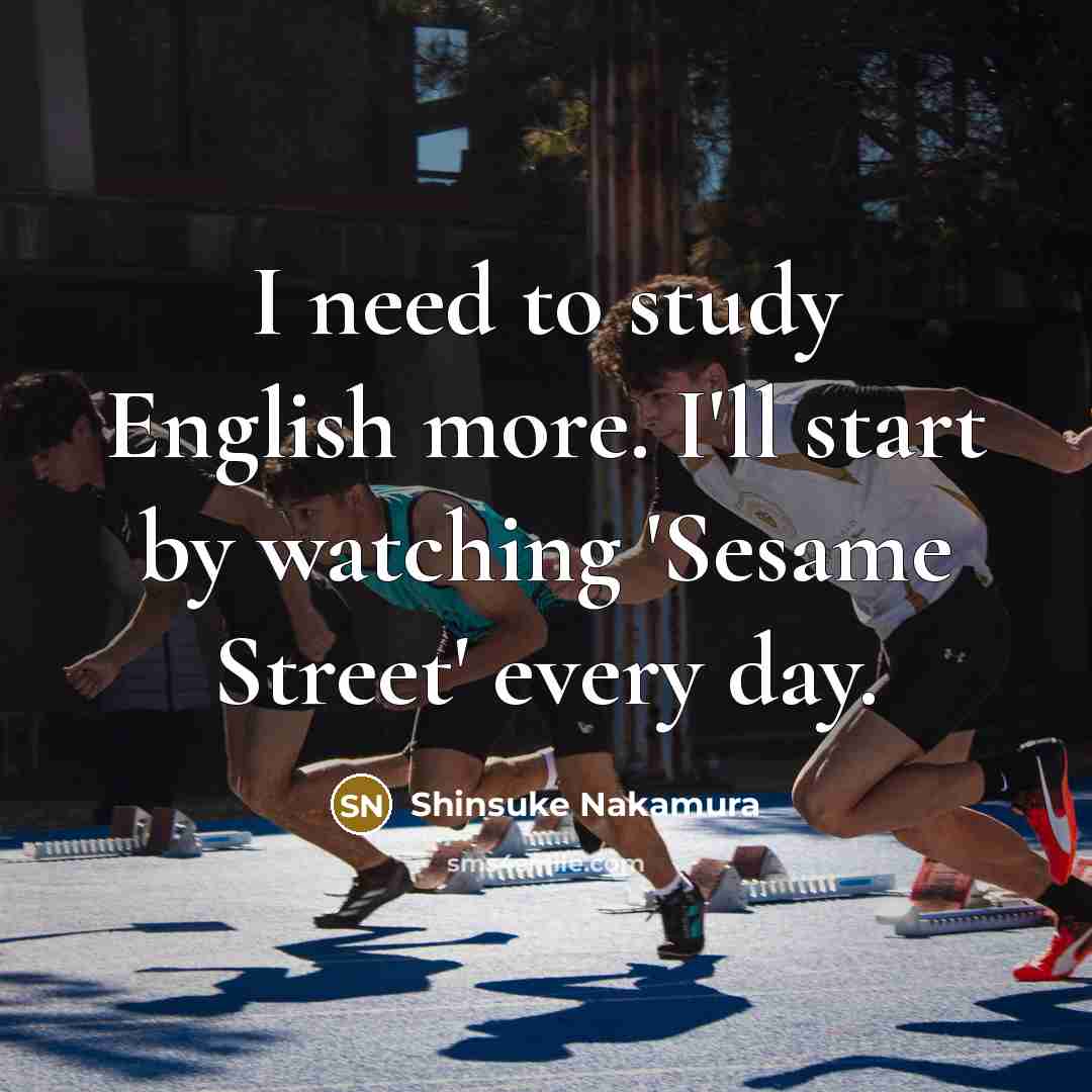 “I need to study English more. I'll start by watching…” quote by Shinsuke Nakamura