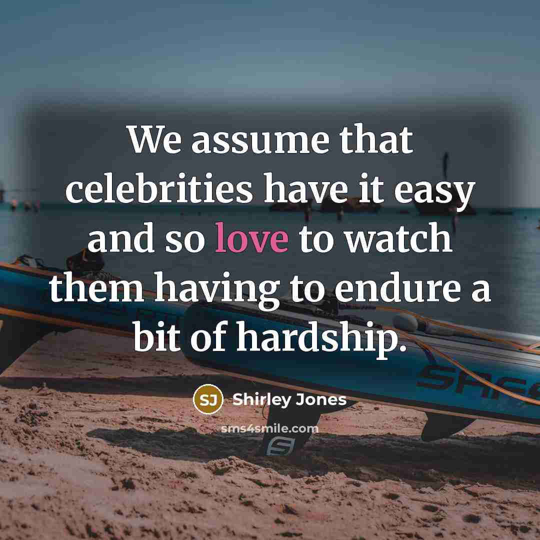 “We assume that celebrities have it easy and so love…” quote by Shirley Jones