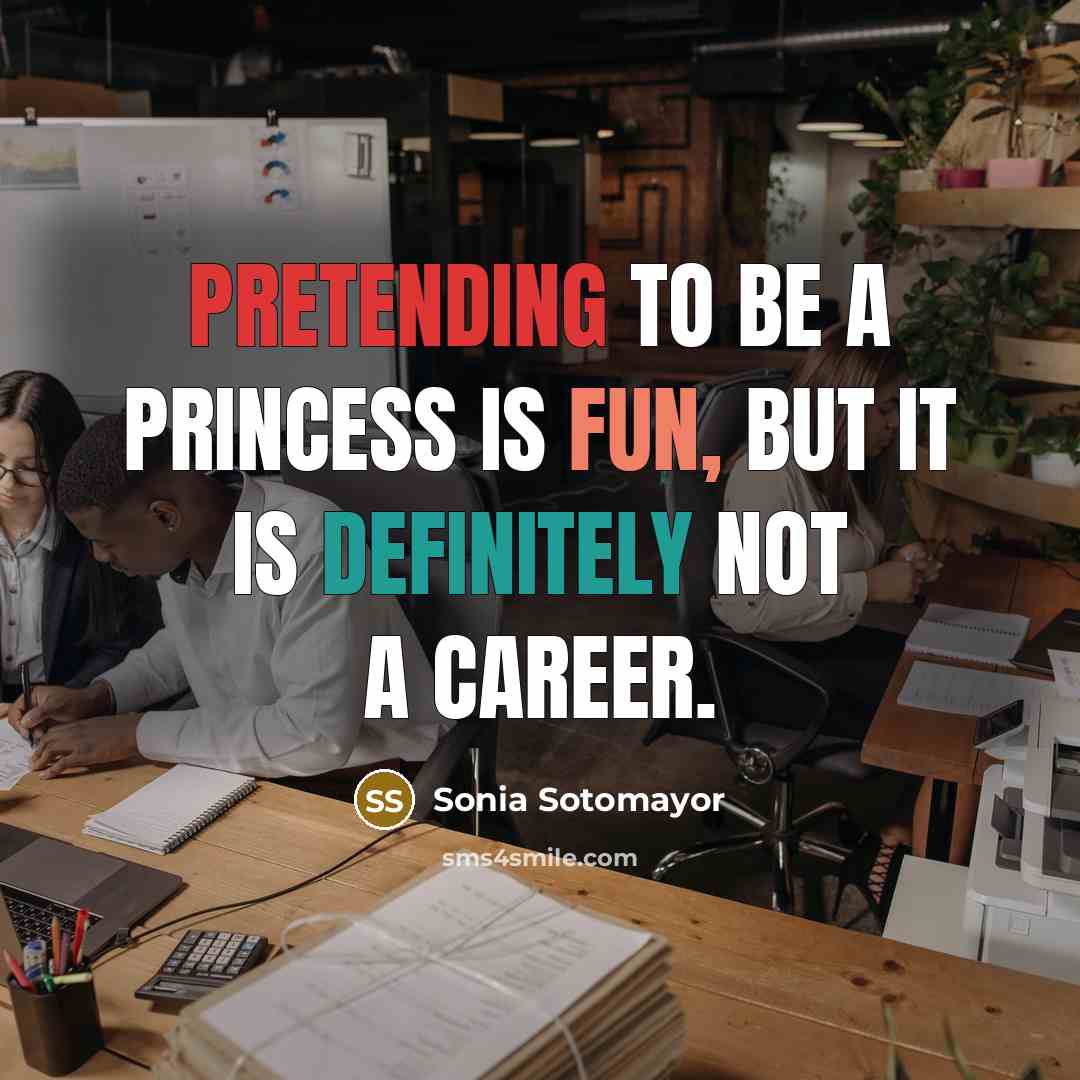 “Pretending to be a princess is fun, but it is…” quote by Sonia Sotomayor