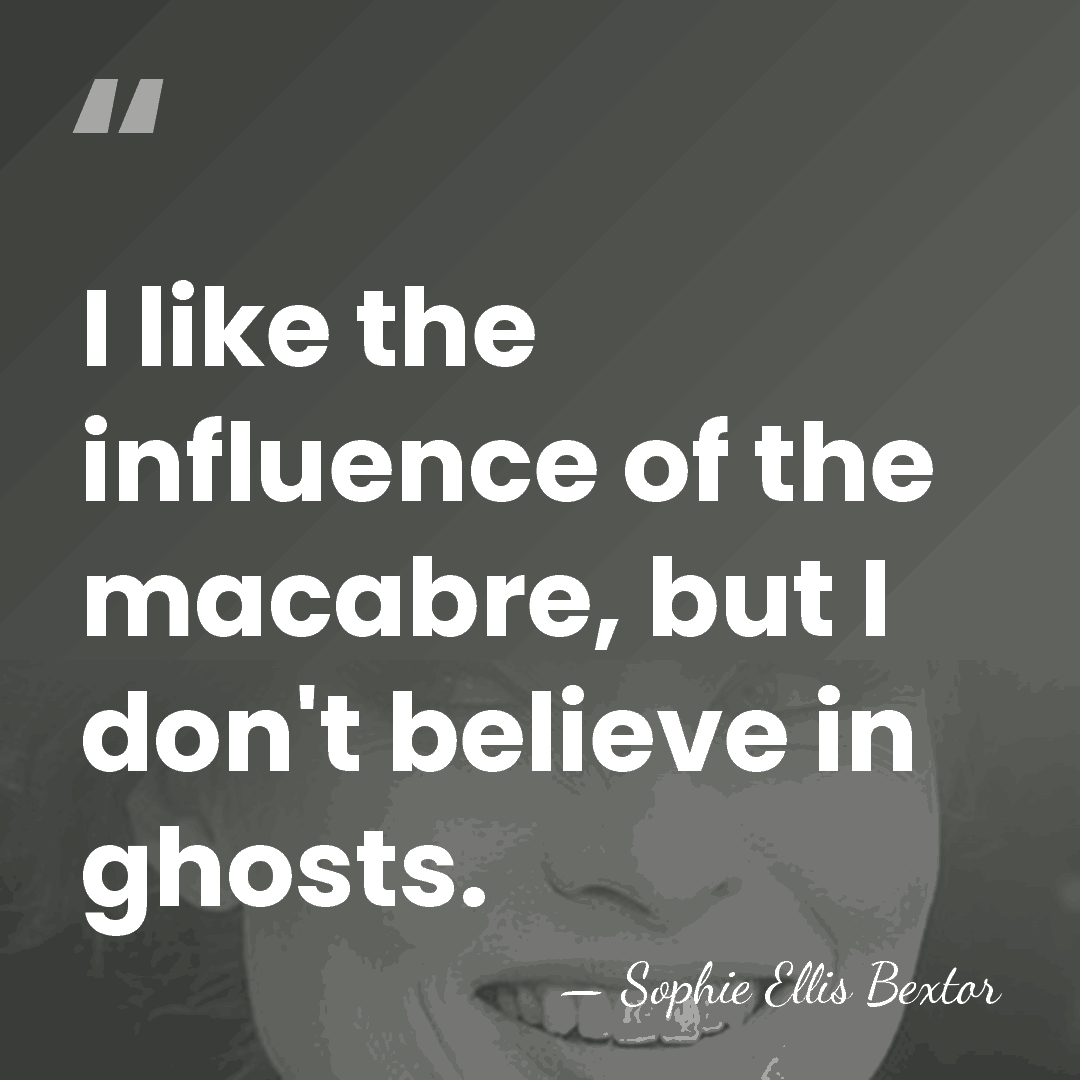 I like the influence of the macabre, but I don't believe in&hellip; - Sophie Ellis Bextor