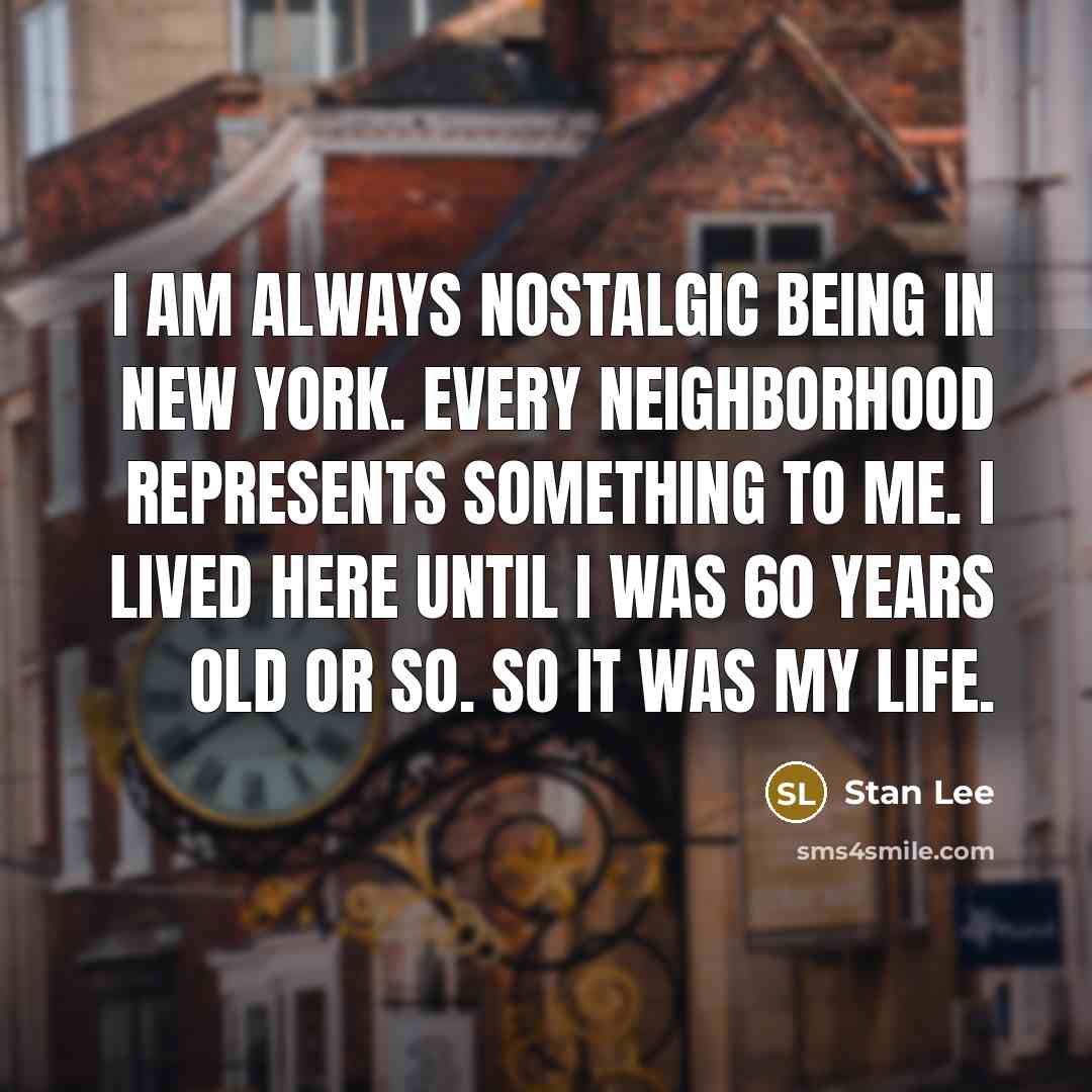 “I am always nostalgic being in New York. Every neighborhood…” quote by Stan Lee
