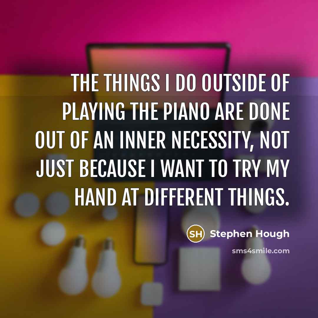 “The things I do outside of playing the piano are…” quote by Stephen Hough