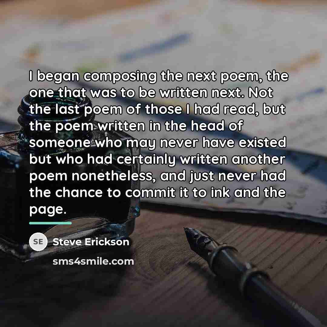 “I began composing the next poem, the one that was…” quote by Steve Erickson