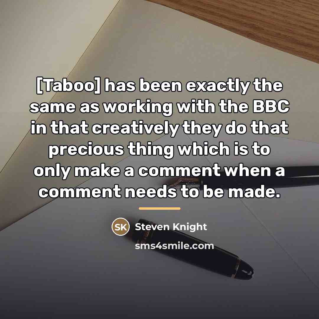“[Taboo] has been exactly the same as working with the…” quote by Steven Knight