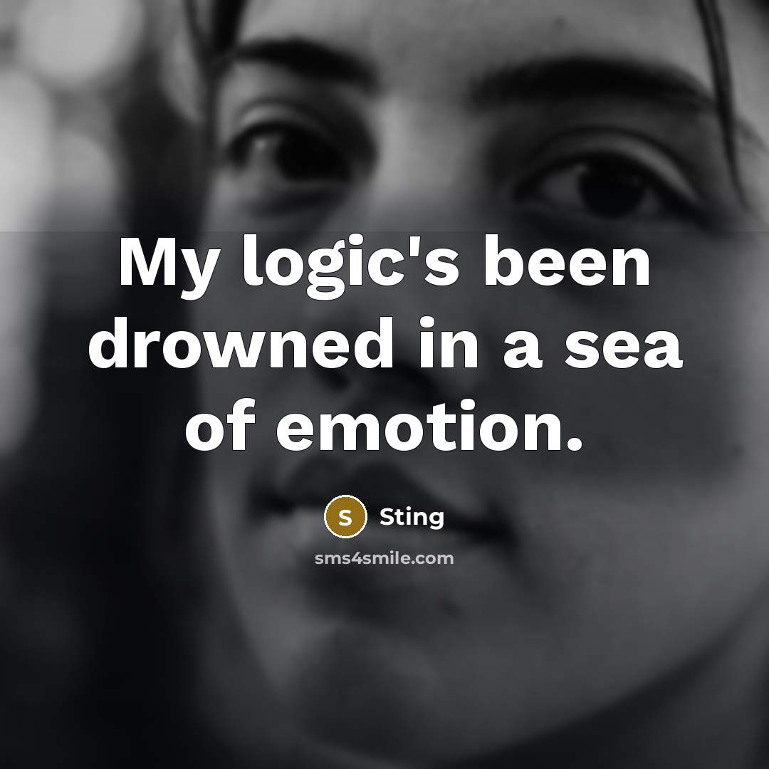 “My logic's been drowned in a sea of emotion.…” quote by Sting