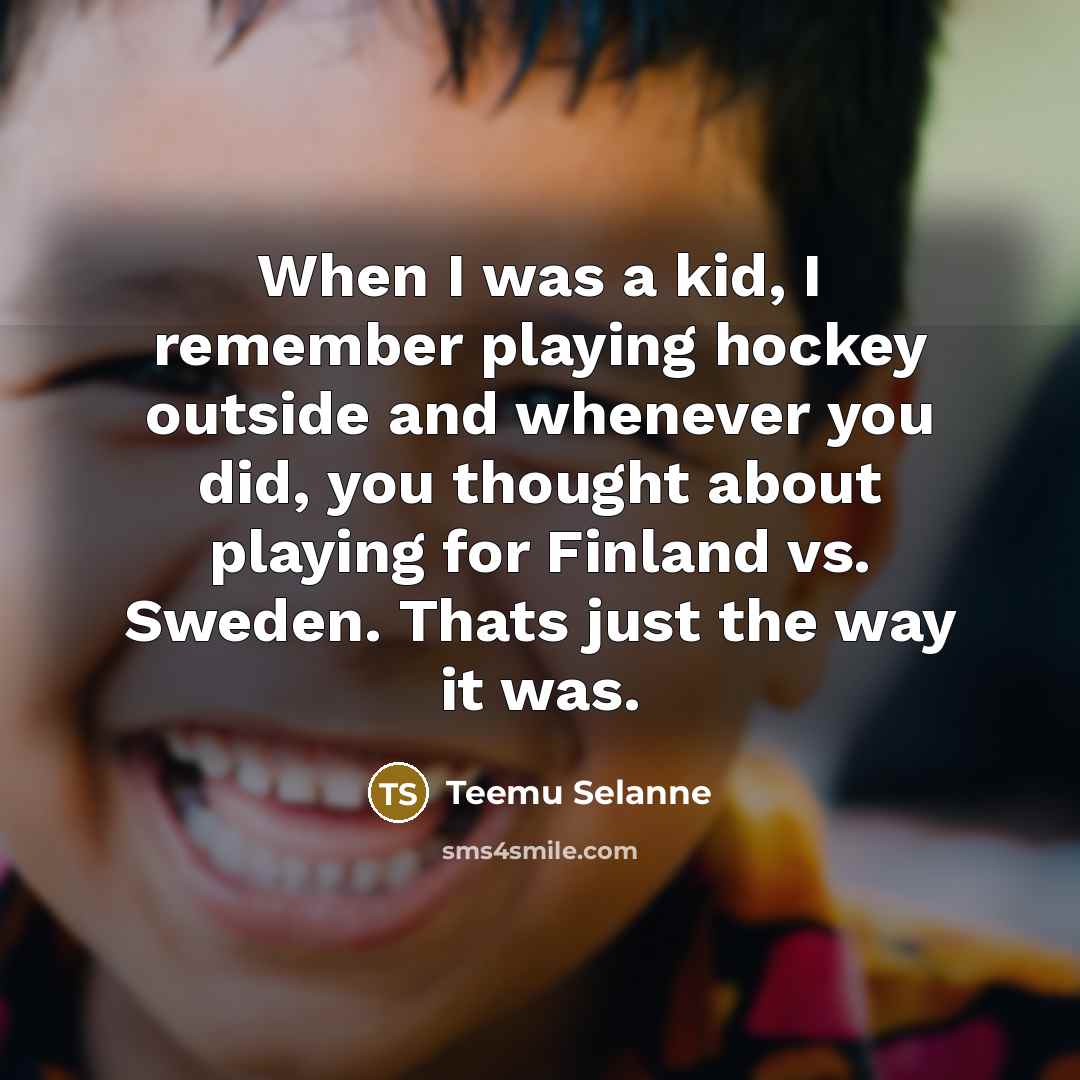 “When I was a kid, I remember playing hockey outside…” quote by Teemu Selanne