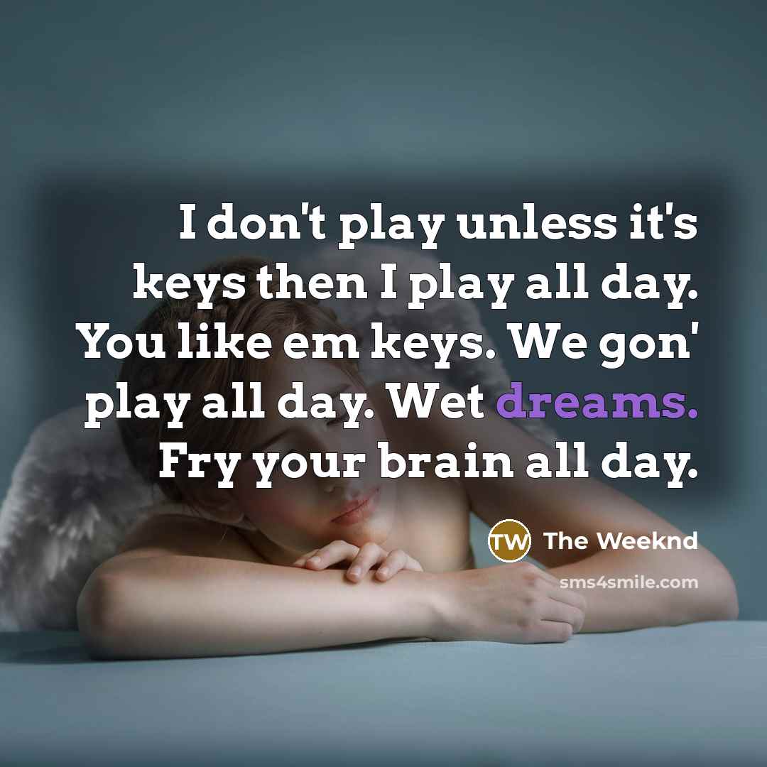 “I don't play unless it's keys then I play all…” quote by The Weeknd