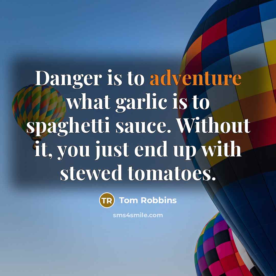 “Danger is to adventure what garlic is to spaghetti sauce.…” quote by Tom Robbins