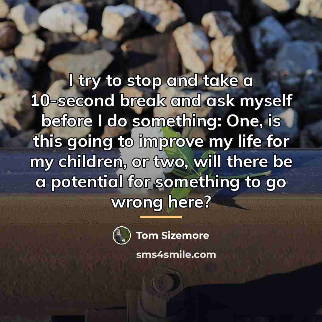 “I try to stop and take a 10-second break and…” quote by Tom Sizemore