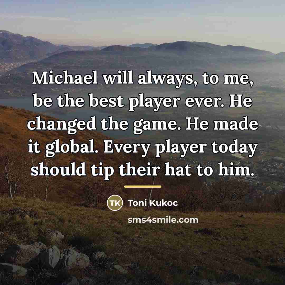 “Michael will always, to me, be the best player ever.…” quote by Toni Kukoc