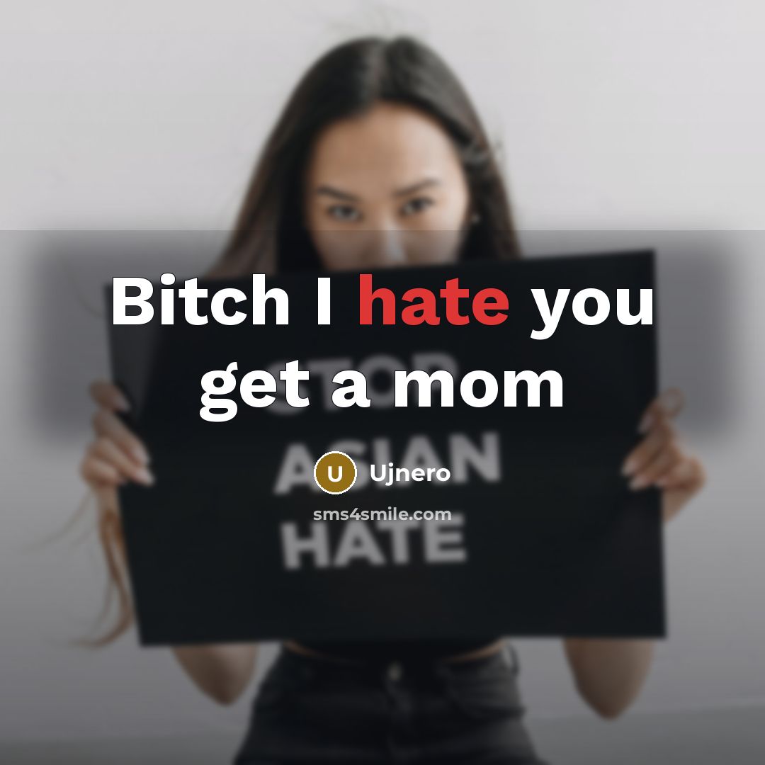 “Bitch I hate you get a mom” quote by Ujnero