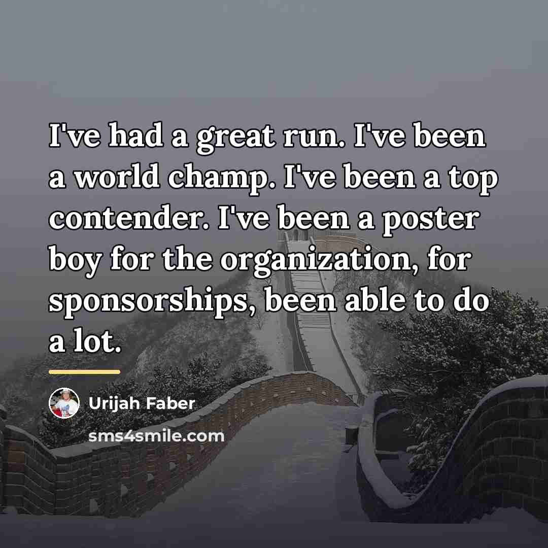 “I've had a great run. I've been a world champ.…” quote by Urijah Faber