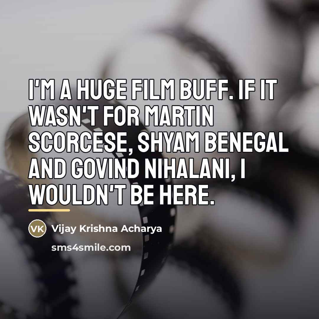 “I'm a huge film buff. If it wasn't for Martin…” quote by Vijay Krishna Acharya