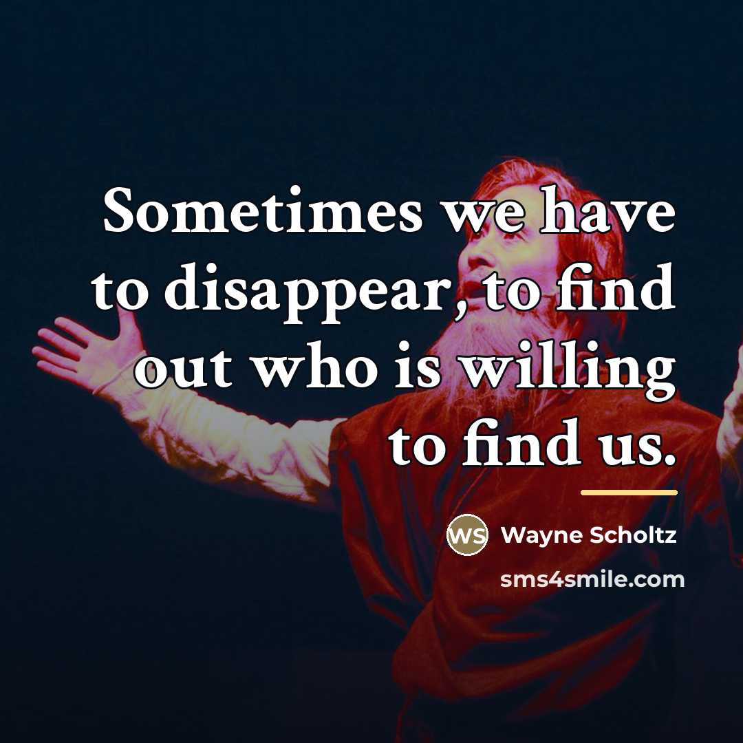 “Sometimes we have to disappear, to find out who is…” quote by Wayne Scholtz