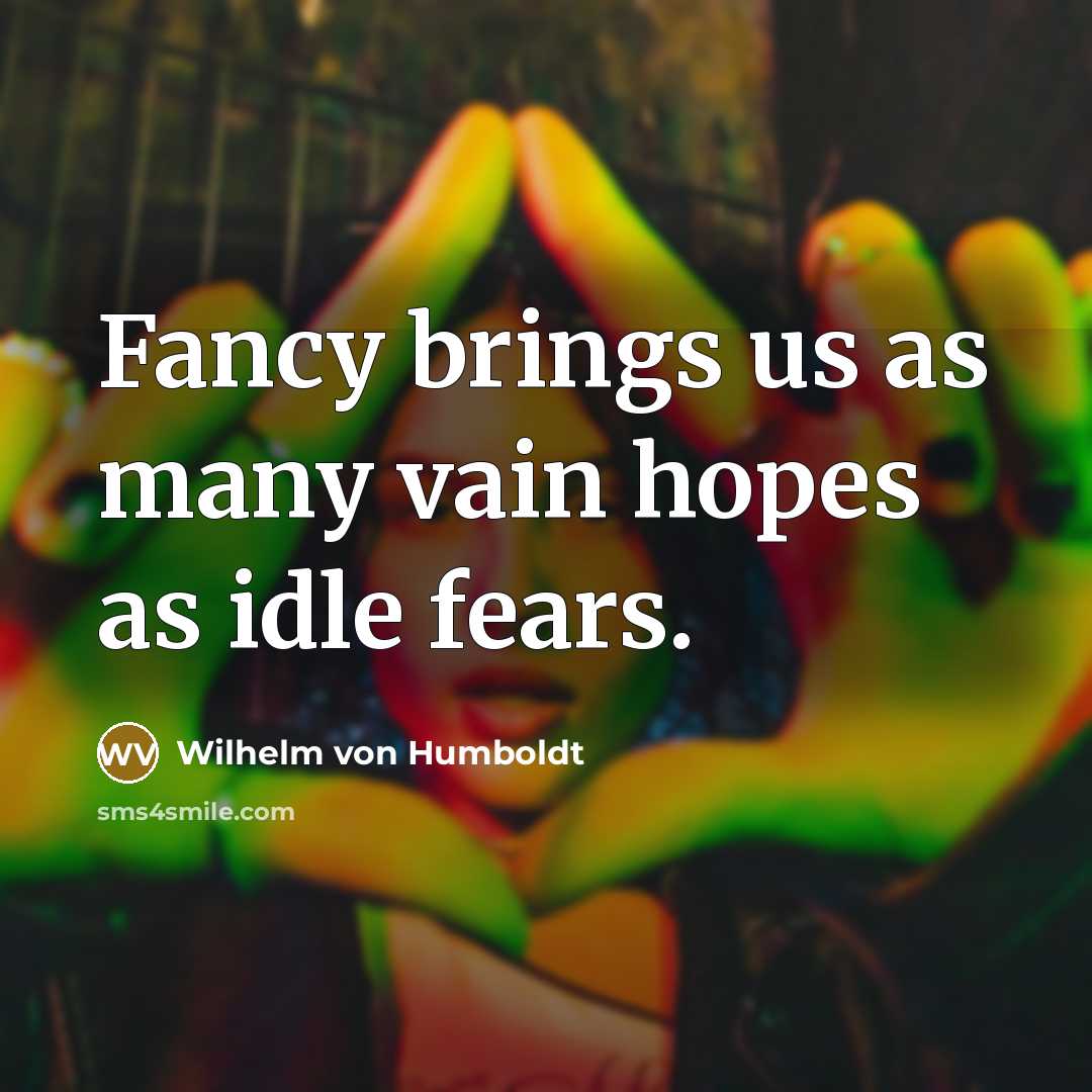 “Fancy brings us as many vain hopes as idle fears.…” quote by Wilhelm von Humboldt