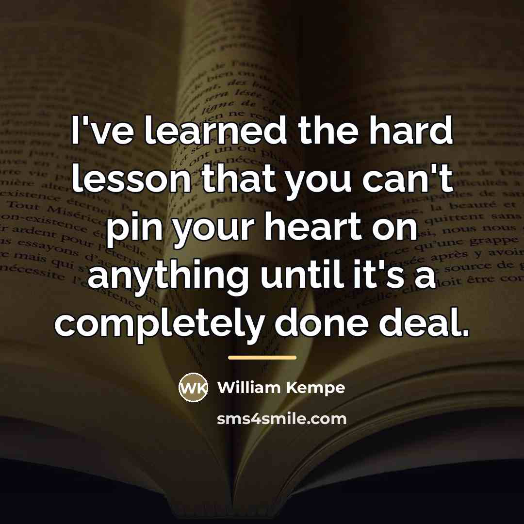 “I've learned the hard lesson that you can't pin your…” quote by William Kempe