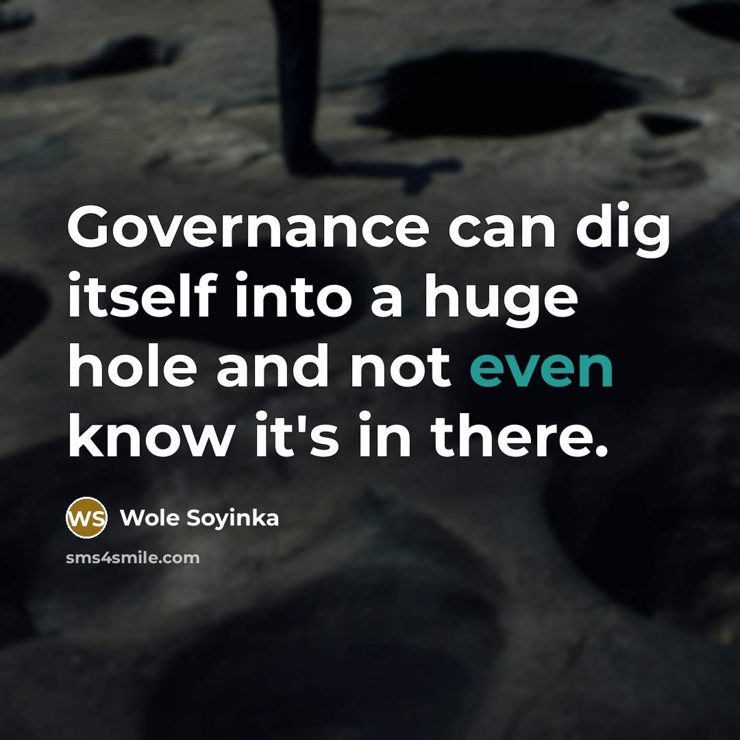 “Governance can dig itself into a huge hole and not…” quote by Wole Soyinka