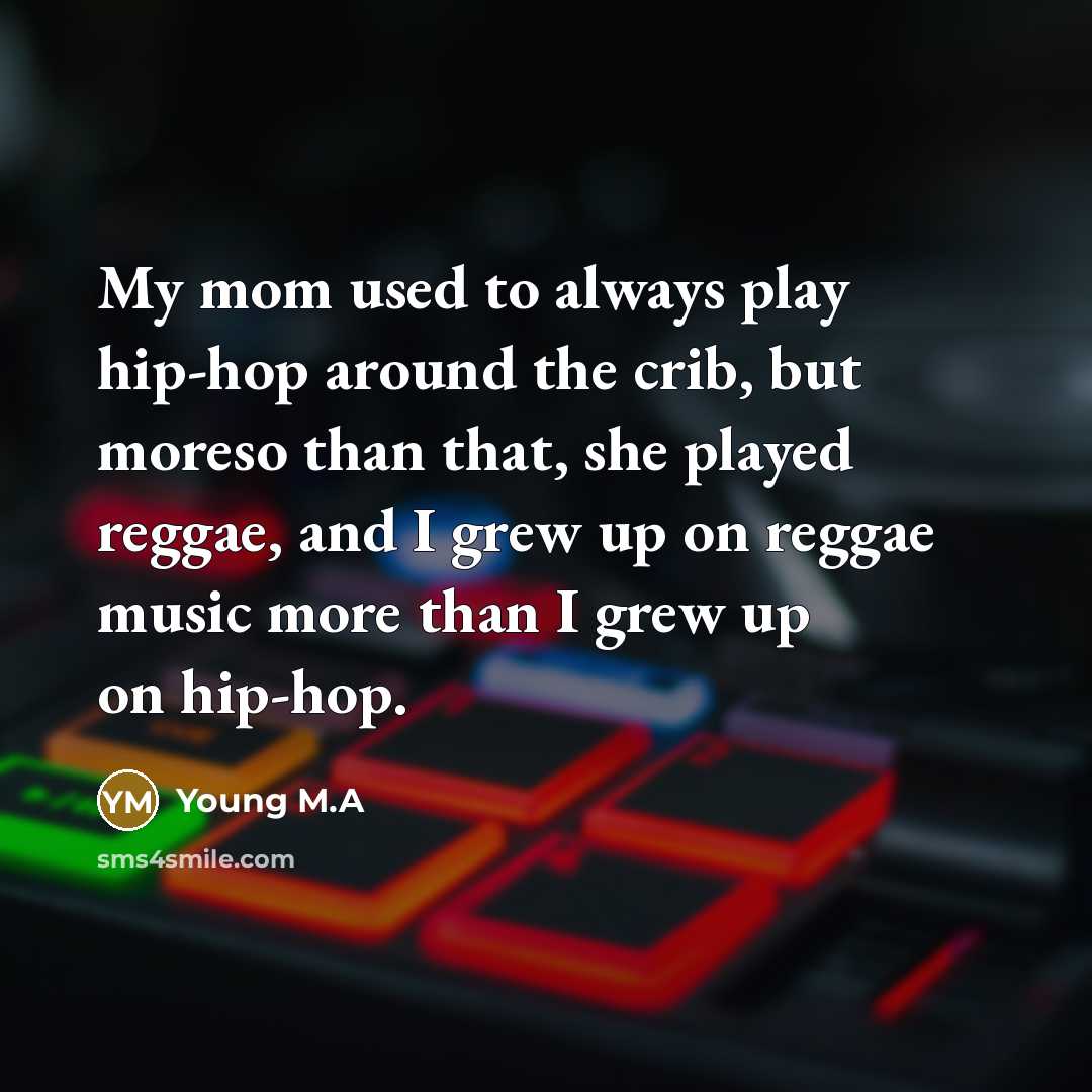 “My mom used to always play hip-hop around the crib,…” quote by Young M.A