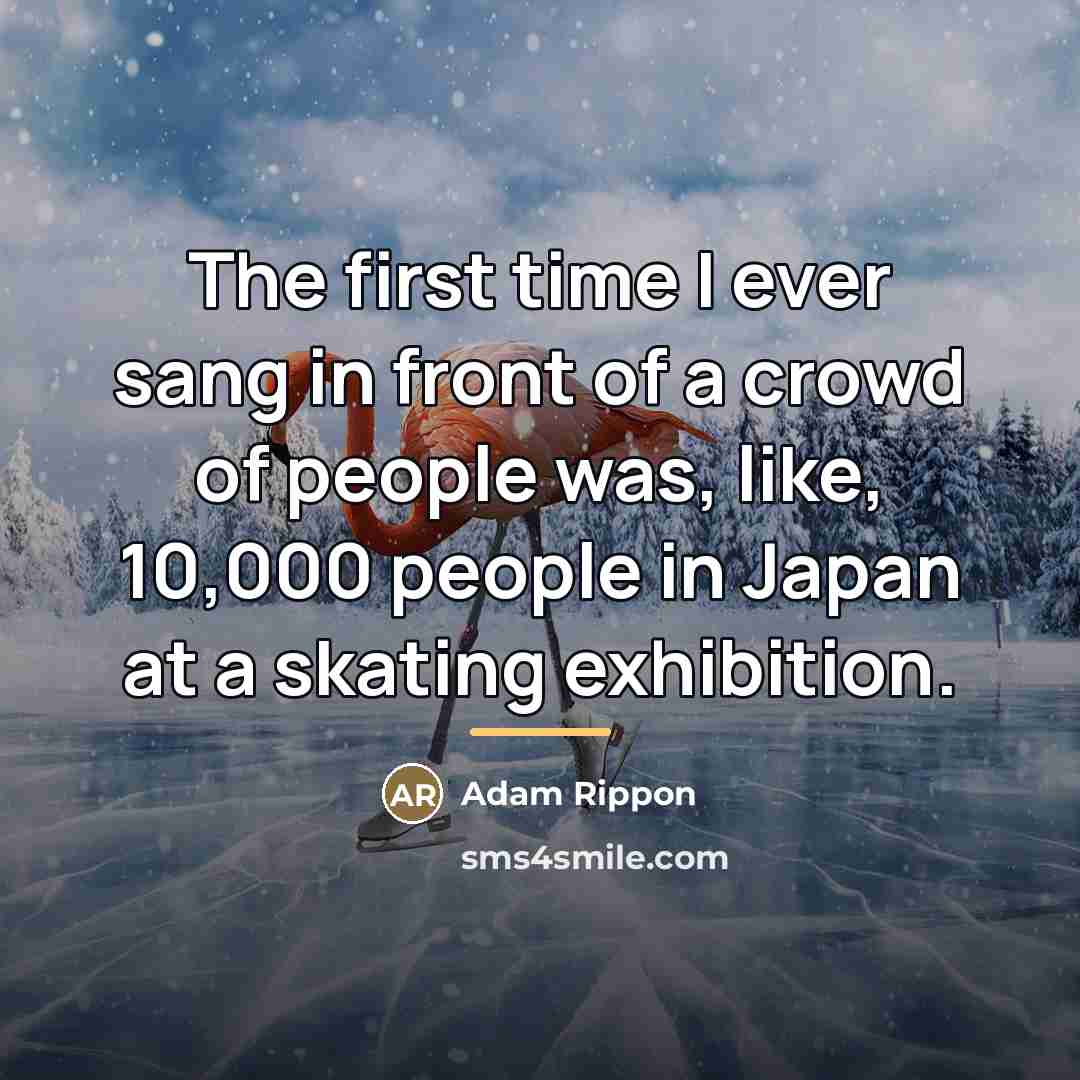 “The first time I ever sang in front of a…” quote by Adam Rippon