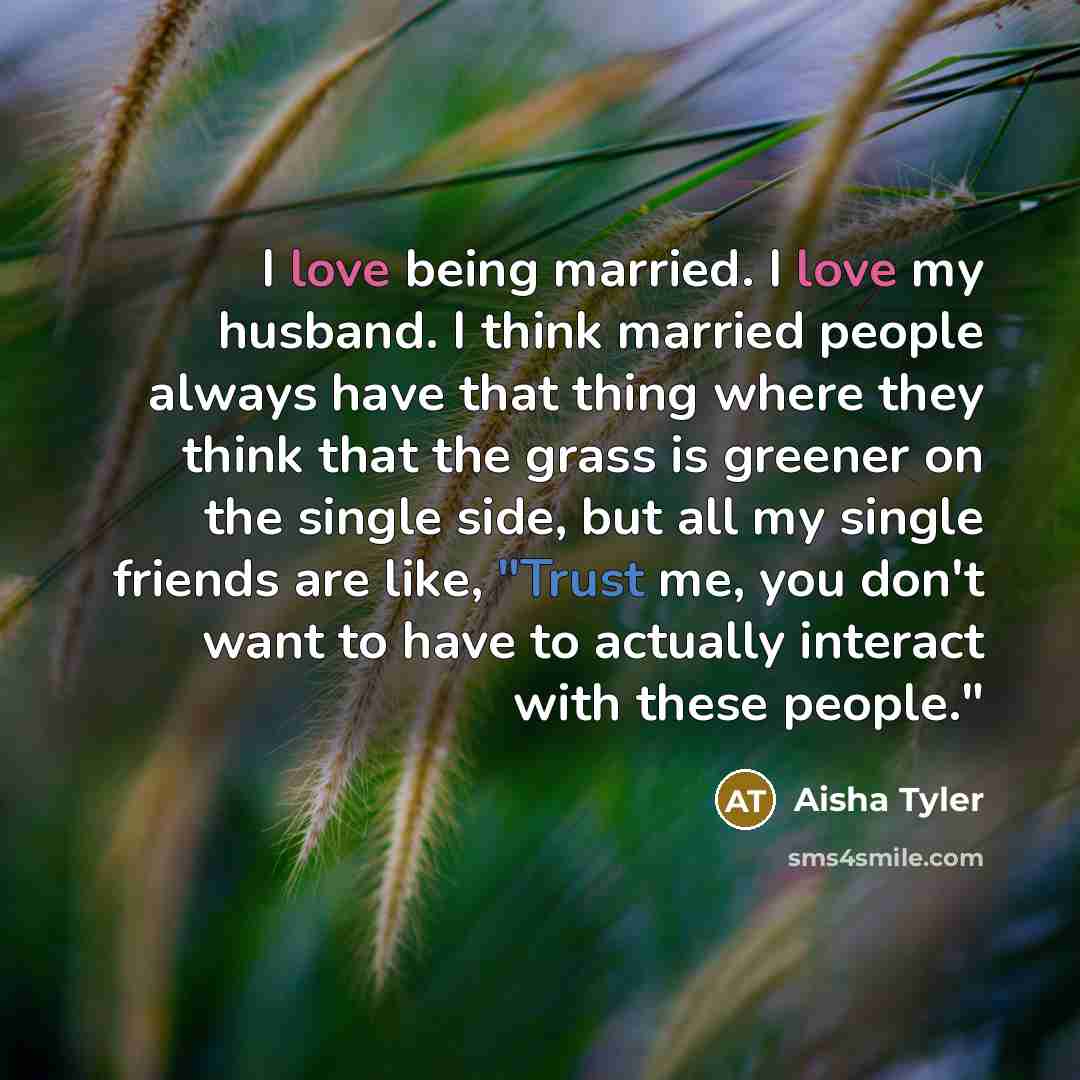 “I love being married. I love my husband. I think…” quote by Aisha Tyler
