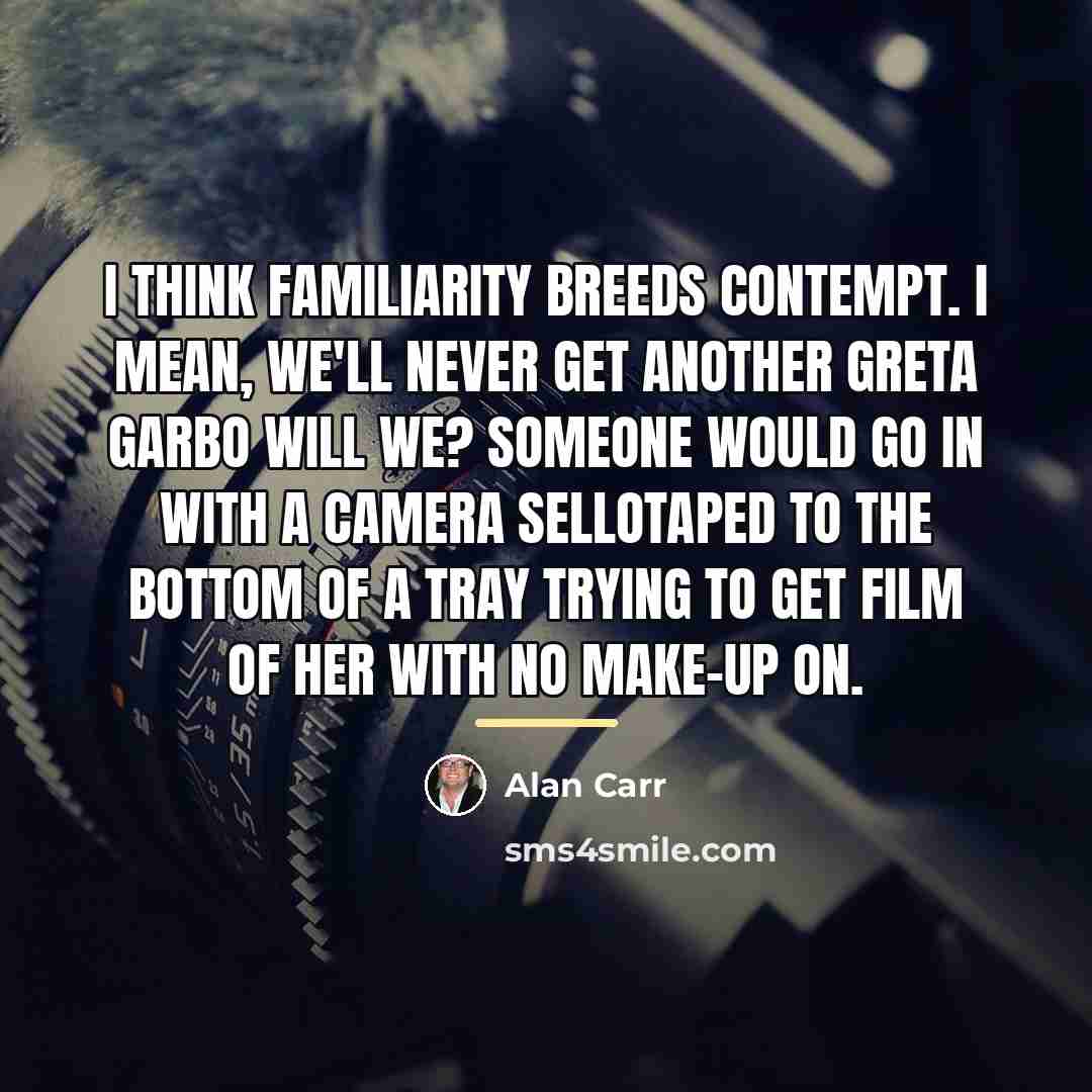 “I think familiarity breeds contempt. I mean, we'll never get…” quote by Alan Carr