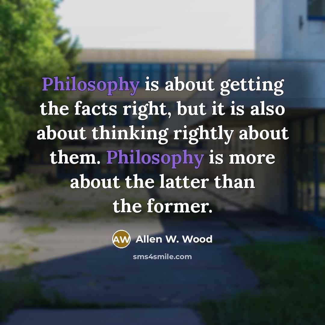 “Philosophy is about getting the facts right, but it is…” quote by Allen W. Wood