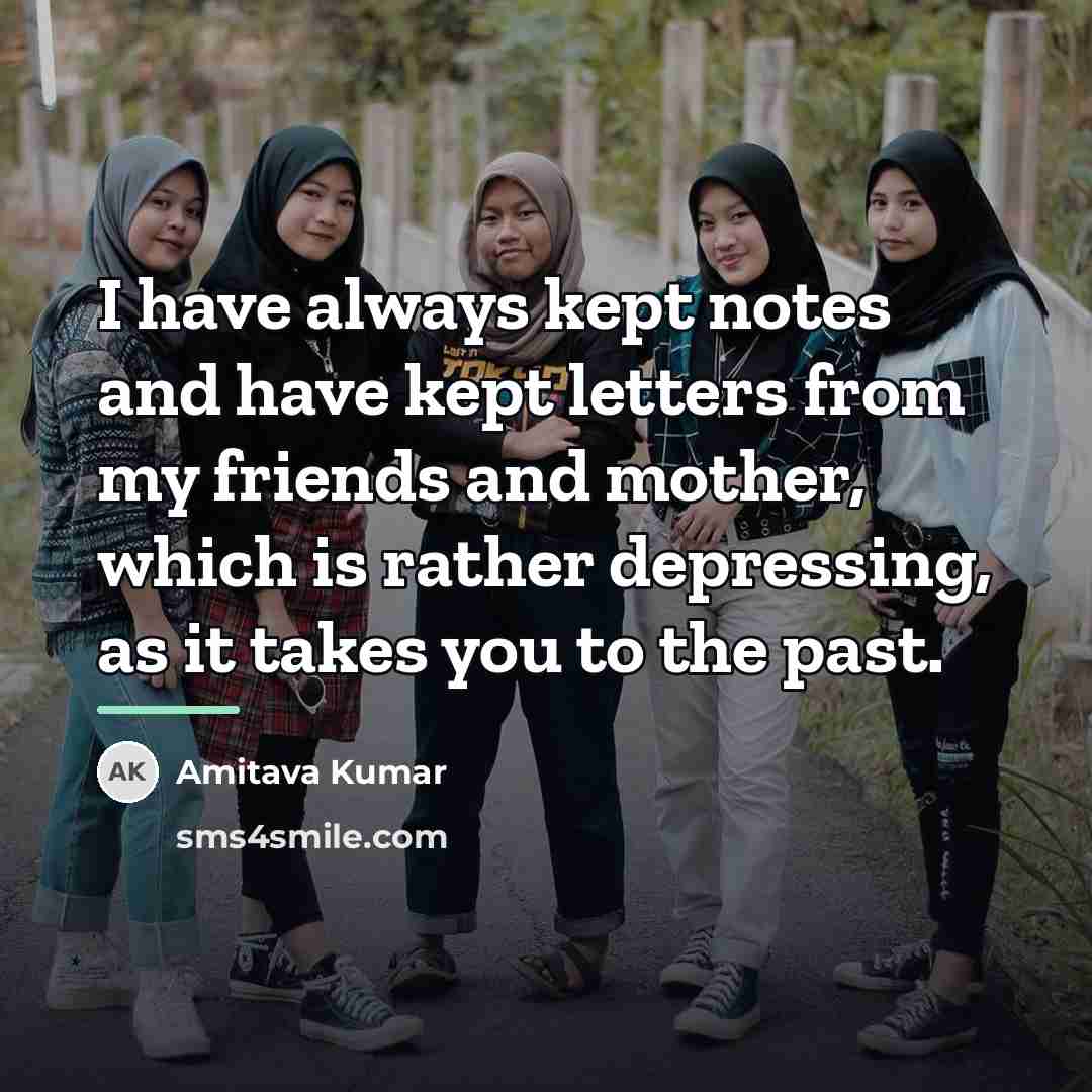 “I have always kept notes and have kept letters from…” quote by Amitava Kumar