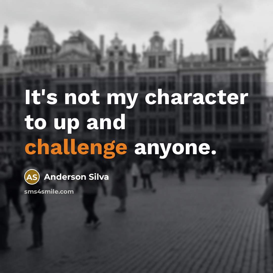 “It's not my character to up and challenge anyone.…” quote by Anderson Silva
