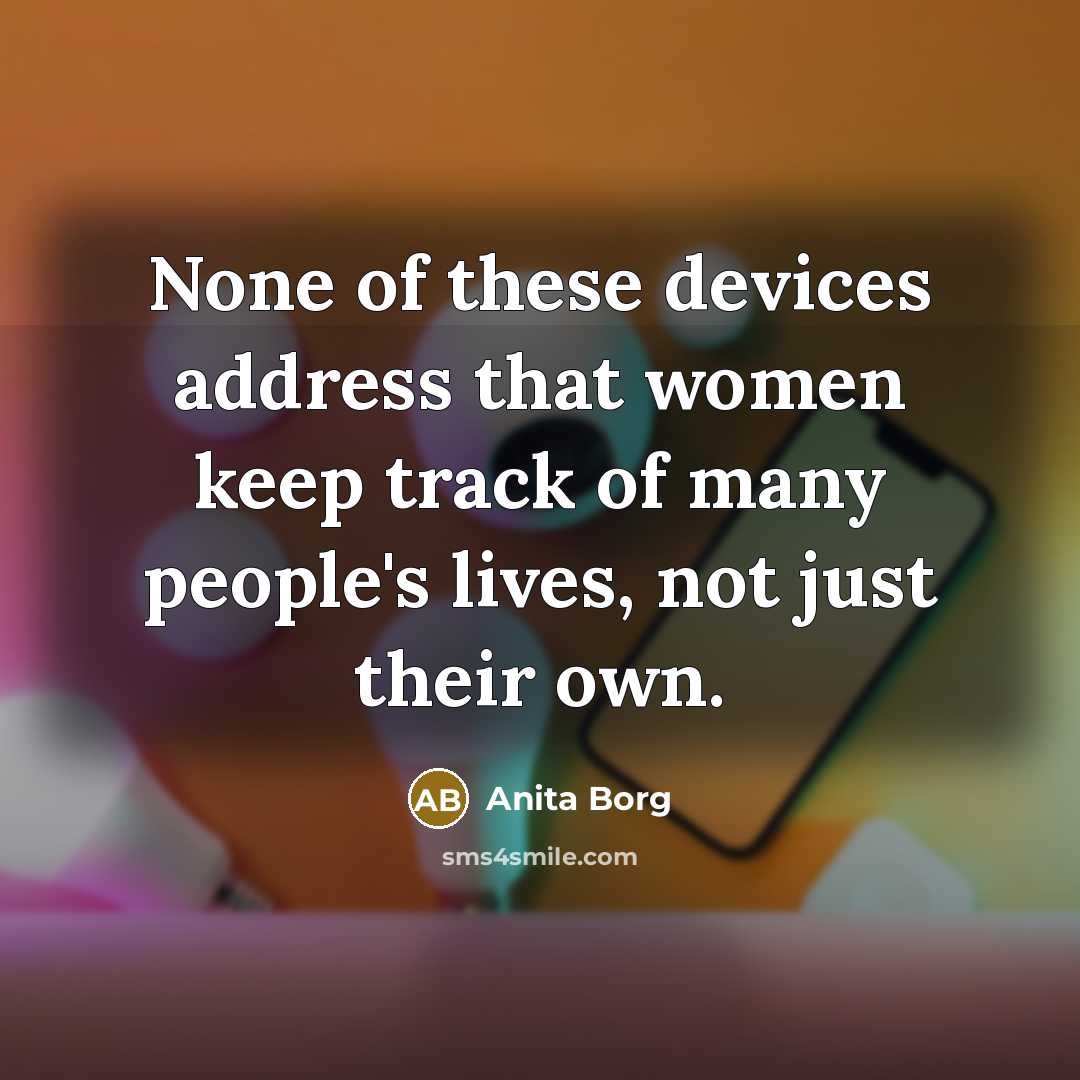 “None of these devices address that women keep track of…” quote by Anita Borg