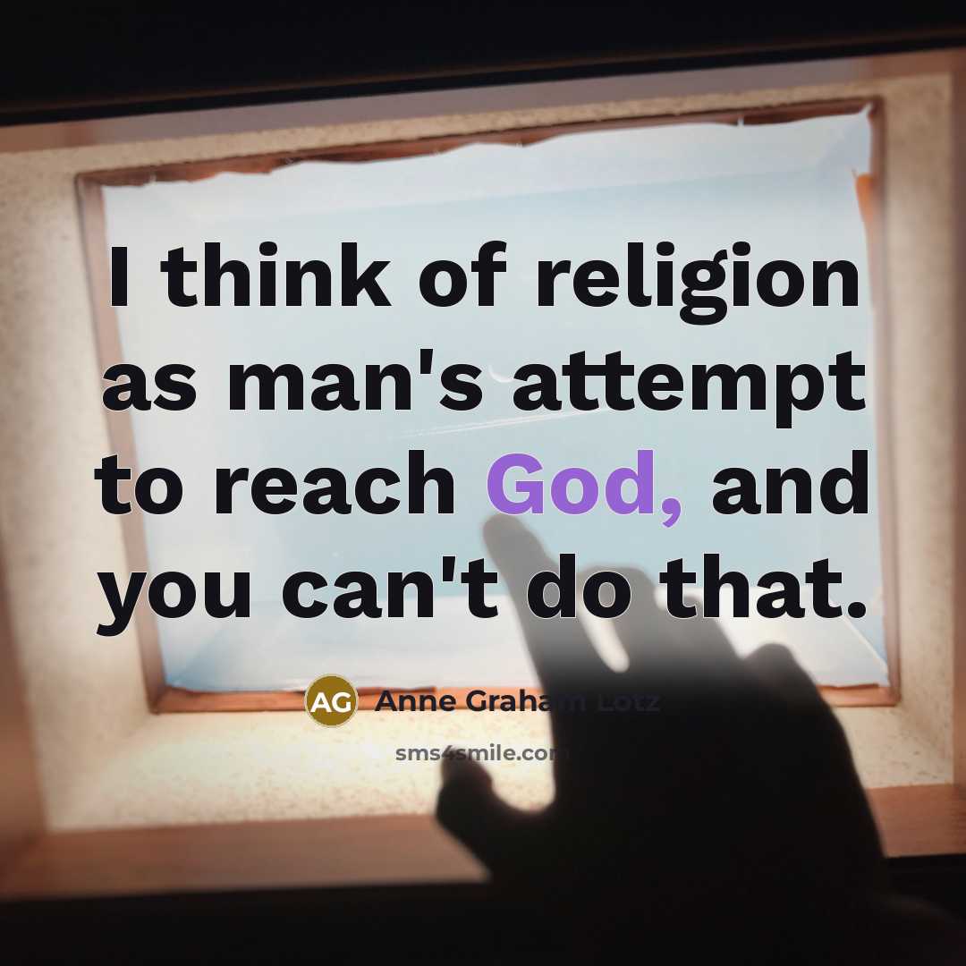 “I think of religion as man's attempt to reach God,…” quote by Anne Graham Lotz