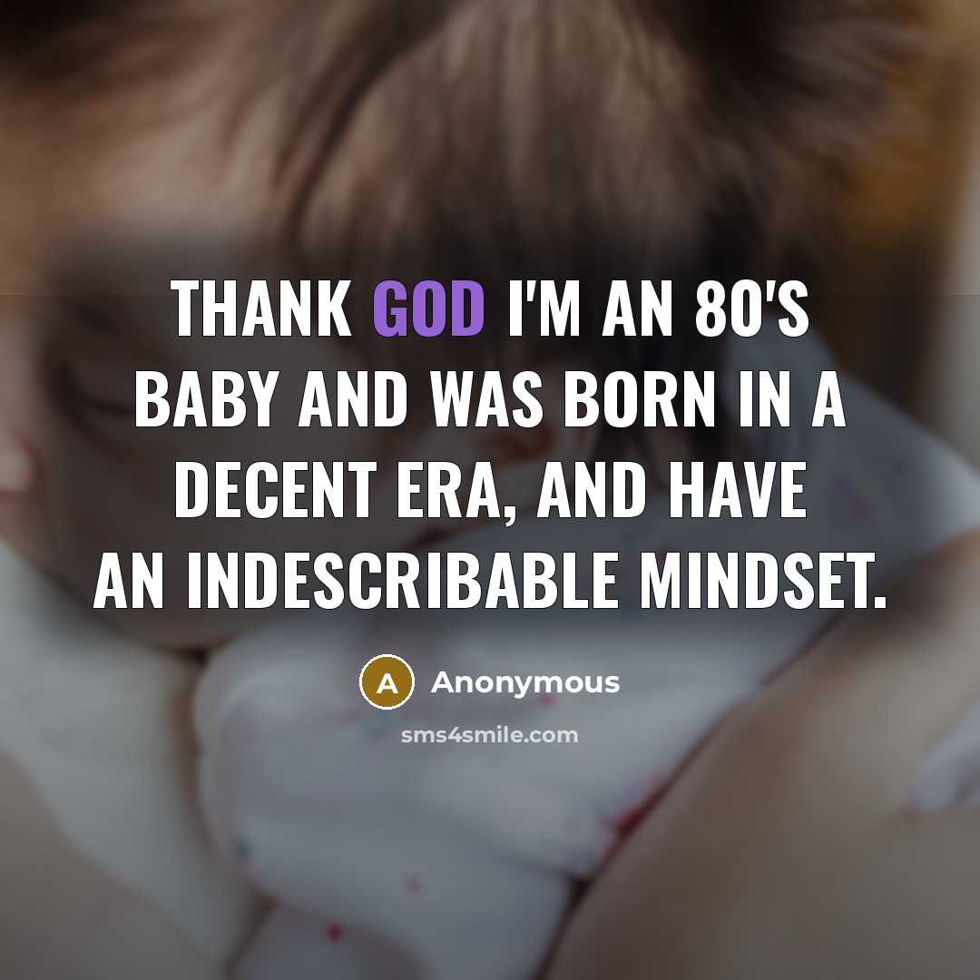 “Thank God I'm an 80's baby and was born in…” quote by Anonymous